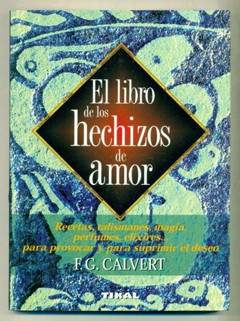 EL LIBRO DE LOS HECHIZOS DE AMOR. Recetas, Talismanes, Magia, Perfumes, Elixires.para Provocar y para Suprimir el Deseo - CALVERT, FJONA G.