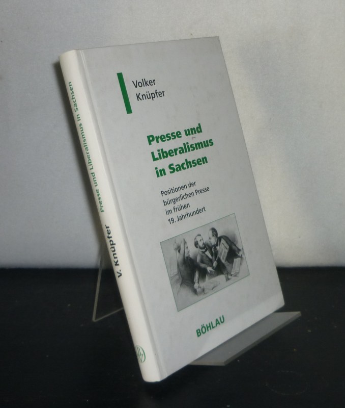 Presse und Liberalismus in Sachsen. Positionen der bürgerlichen Presse im frühen 19. Jahrhundert. Von Volker Knüpfer. (= Geschichte und Politik in Sachsen, Band 2). - Knüpfer, Volker