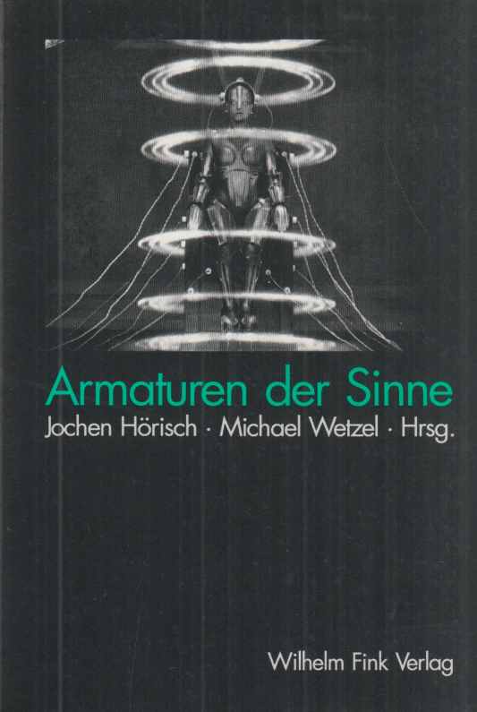 Armaturen der Sinne : literarische und technische Medien 1870 bis 1920. Jochen Hörisch ; Michael Wetzel (Hrsg.) / Literatur- und Medienanalysen ; Bd. 2. - Hörisch, Jochen (Hrsg.)