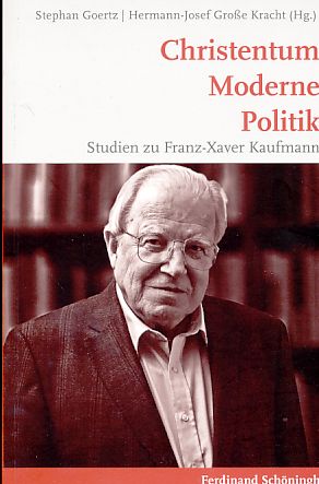 Christentum - Moderne - Politik : Studien zu Franz-Xaver Kaufmann. - Goertz, Stephan und Hermann-Josef Große Kracht [Hrsg.]