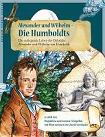 Alexander und Wilhelm - Die Humboldts : Das aufregende Leben der Gebrüder Alexander und Wilhelm von Humboldt - Magdalena Schupelius,Gunnar Schupelius