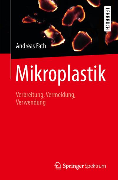 Mikroplastik : Verbreitung, Vermeidung, Verwendung - Andreas Fath