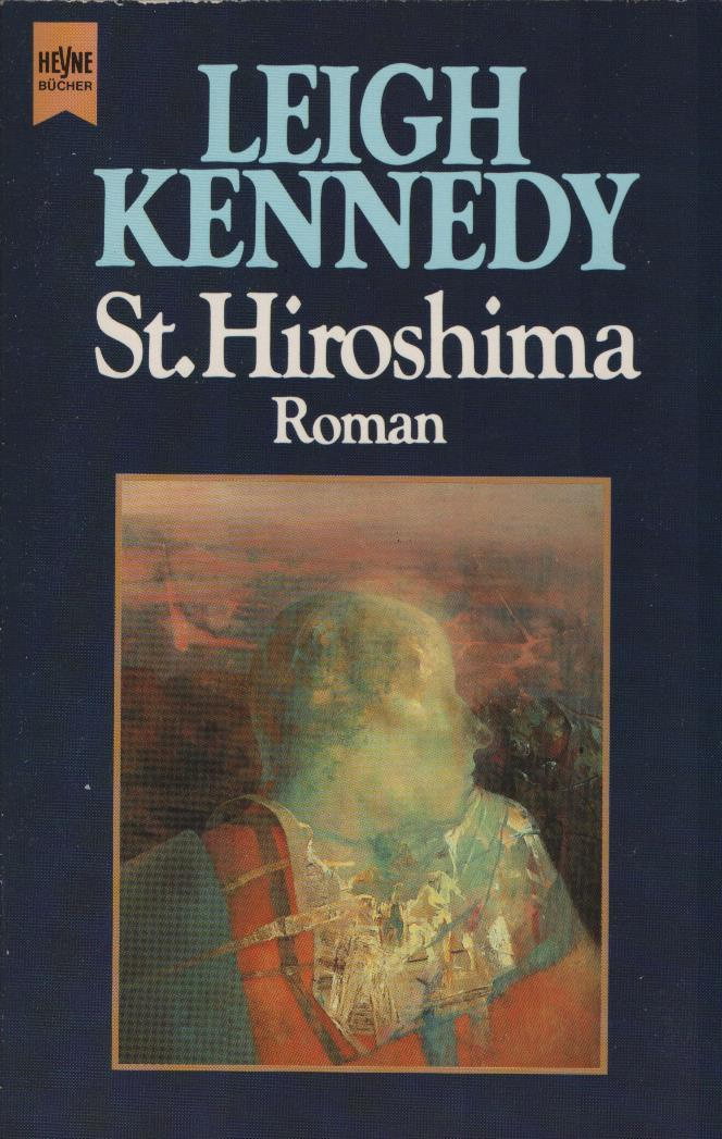 St. Hiroshima : Roman. Leigh Kennedy. Aus dem Engl. übers. von Biggy Winter / Heyne-Bücher / 6 / Heyne-Science-fiction & Fantasy ; Nr. 4801 : Science-fiction - Kennedy, Leigh (Verfasser)