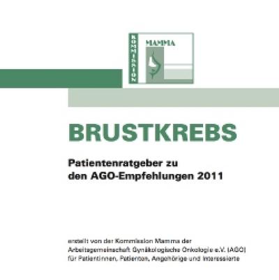 Brustkrebs : Patientenratgeber zu den AGO-Empfehlungen 2011. Erstellt von der Kommission Mamma der Arbeitsgemeinschaft Gynäkologische Onkologie (AGO) für Patientinnen, Patienten, Angehörige und Interessierte