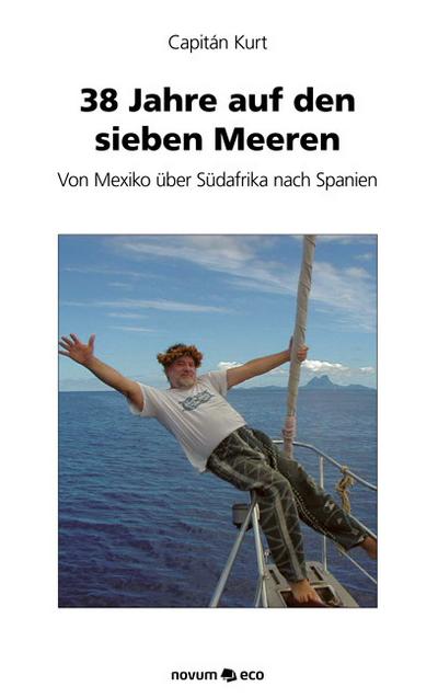 38 Jahre auf den sieben Meeren Von Mexiko über Südafrika nach Spanien - Capitán Kurt