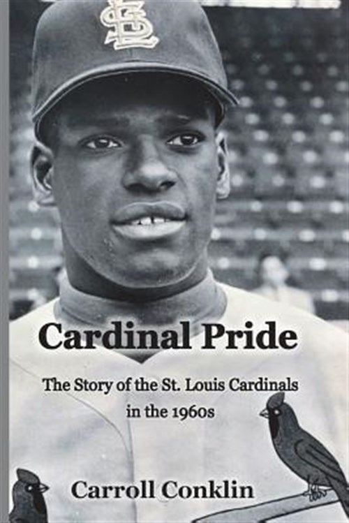 Cardinal Pride The Story of the St. Louis Cardinals in the 1960s by