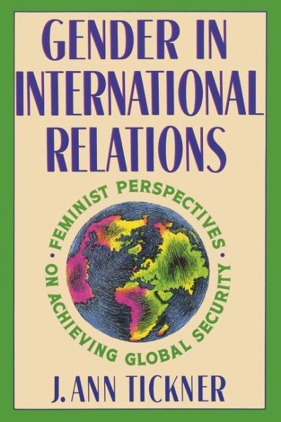 Gender in International Relations : Feminist Perspectives on Achieving Global Security - Tickner, J. Ann