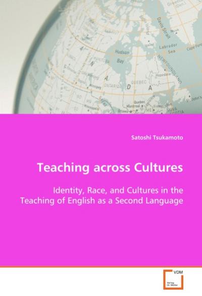 Teaching across Cultures : Identity, Race, and Cultures in the Teaching of English as a Second Language - Satoshi Tsukamoto