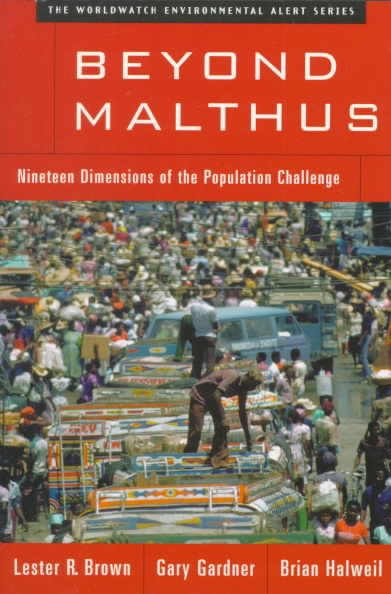 Beyond Malthus : Nineteen Dimensions of the Population Challenge - Brown, Lester R.; Gardner, Gary T.; Halweil, Brian