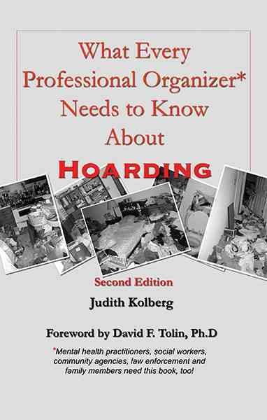 What Every Professional Organizer Needs to Know About HOARDING - Kolberg, Judith