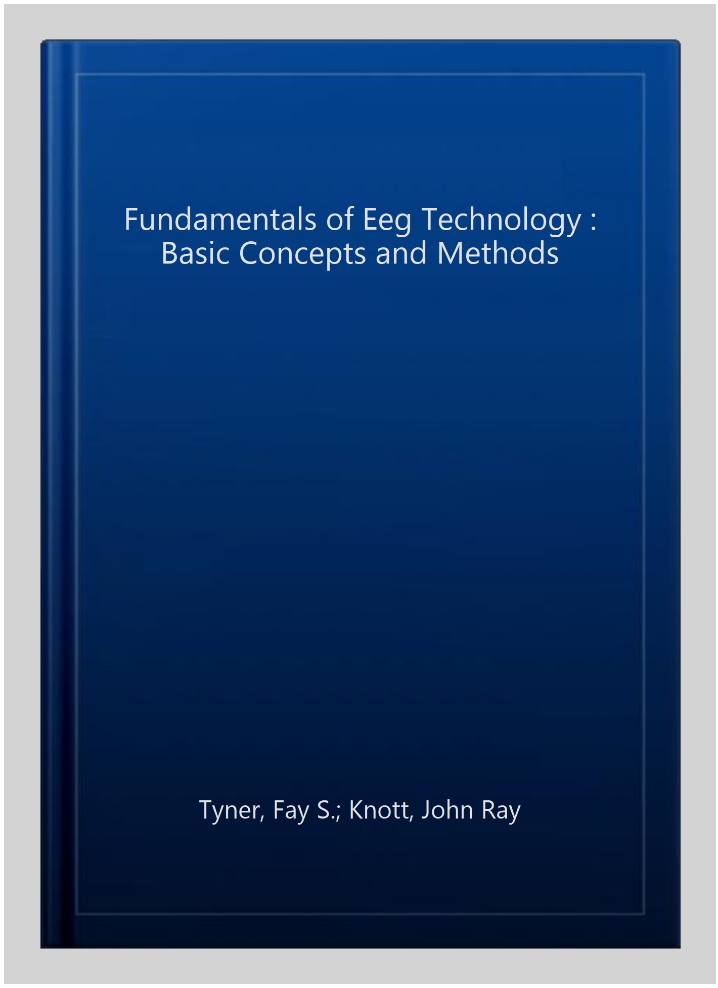 Fundamentals of Eeg Technology : Basic Concepts and Methods - Knott, John R.; Mayer, W. Brem, Jr.; Tyner, Fay S.