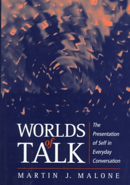 Worlds of Talk : The Presentation of Self in Everyday Conversation - Malone, Martin J.