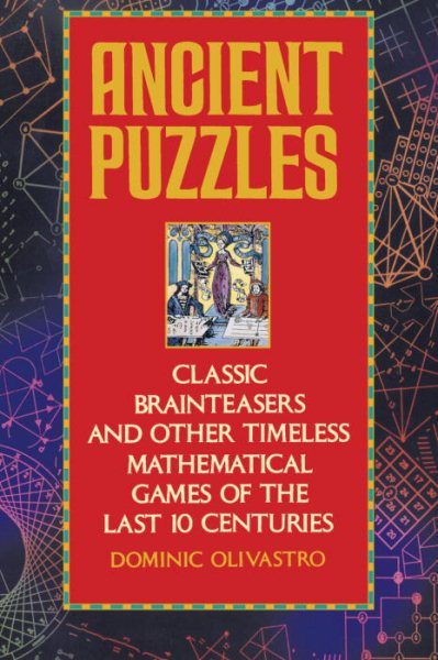 Ancient Puzzles : Classic Brainteasers and Other Timeless Mathematical Games of the Last Ten Centuries - Olivastro, Dominic