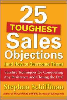 25 Toughest Sales Objections and How to Overcome Them : Surefire Techniques for Conquering Any Resistance and Closing the Deal - Schiffman, Stephan