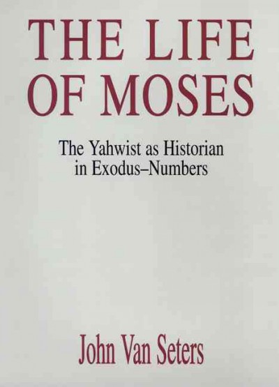 Life of Moses : The Yahwist As Historian in Exodus-Numbers - Van Seters, John