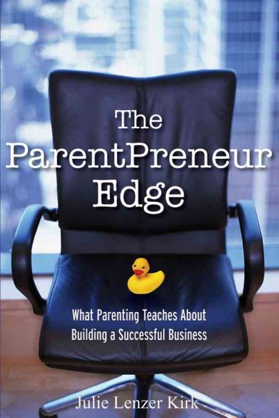 Parentpreneur Edge : What Parenting Teaches About Building a Successful Business - Kirk, Julie Lenzer