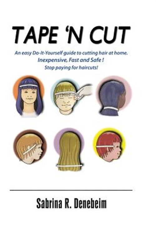 Tape N' Cut an Easy Do-it-yourself Guide to Cutting Hair at Home, Stop Paying for Haircuts : Inexpensive, Fast, Safe! Stop Paying for Haircuts! (Especially Kids) by Denebeim, Sabrina R; Newman, Dana Tape N' Cut an Easy Do-it-yourself Guide to Cutting Hair at Home, Stop Paying for Haircuts : Inexpensive, Fast, Safe! Stop Paying for Haircuts! (Especially Kids) by Denebeim, Sabrina R; Newman, Dana