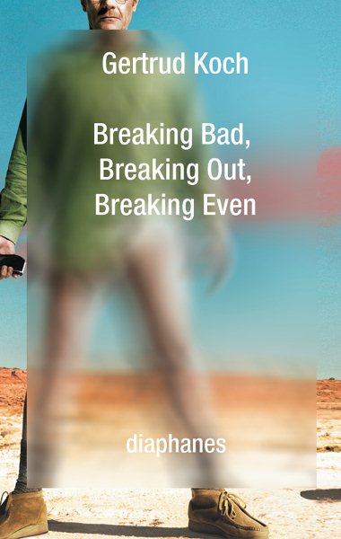 Breaking Bad, Breaking Out, Breaking Even - Koch, Gertrud; Hendrickson, Daniel (TRN)