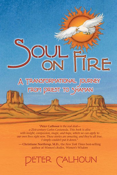 Soul on Fire : A Transformational Journey from Priest to Shaman - Calhoun, Peter