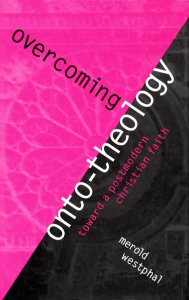 Overcoming Onto-Theology : Toward a Postmodern Christian Faith - Westphal, Merold