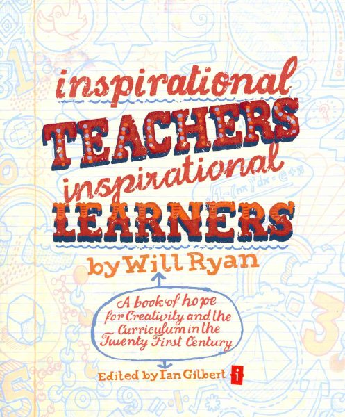 Inspirational Teachers, Inspirational Learners : A Book of Hope for Creativity and the Curriculum in the Twenty-First Century - Ryan, Will; Gilbert, Ian (EDT)