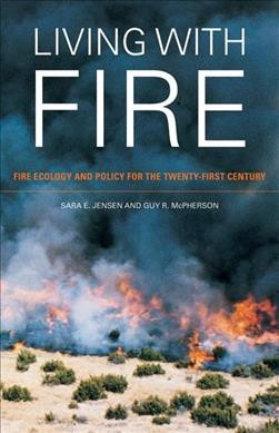 Living with Fire : Fire Ecology and Policy for the Twenty-first Century - Jensen, Sara E.; Mcpherson, Guy R.