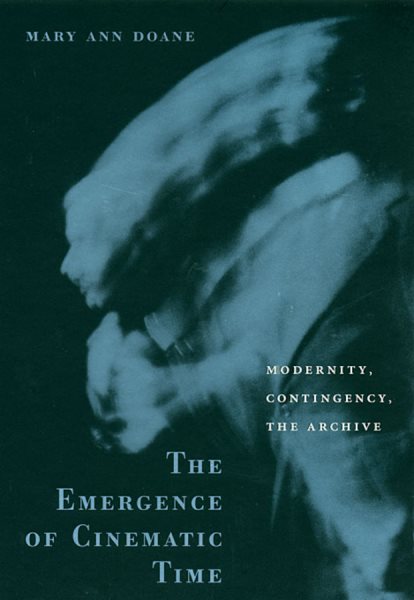 Emergence of Cinematic Time : Modernity, Contingency, the Archive - Doane, Mary Ann
