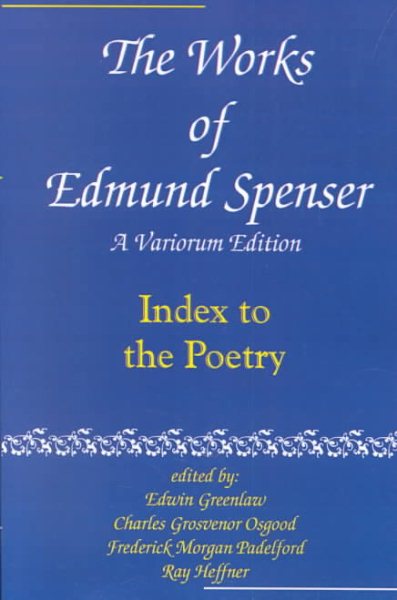 Works of Edmund Spenser : Index to the Poetry - Spenser, Edmund; Greenlaw, Edwin (EDT); Osgood, Charles Grosvenor (EDT); Padelford, Frederick Morgan (EDT); Heffner, Ray (EDT)