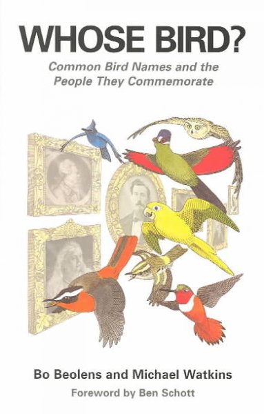 Whose Bird? : Common Bird Names And The People They Commemorate - Beolens, Bo; Watkins, Michael; Schott, Ben (FRW)