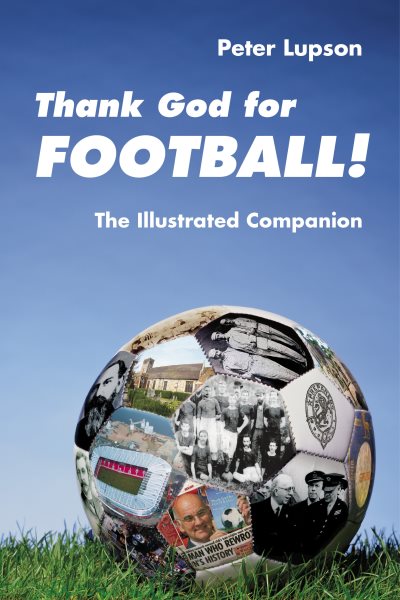 Thank God for Football! the Illustrated Companion - Lupson, Peter