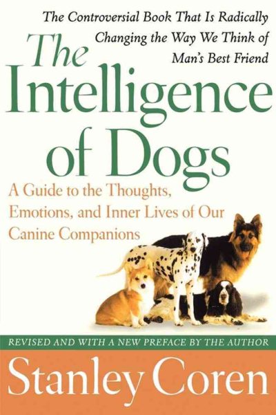 Intelligence of Dogs : A Guide to the Thoughts, Emotions, And Inner Lives of Our Canine Companions - Coren, Stanley