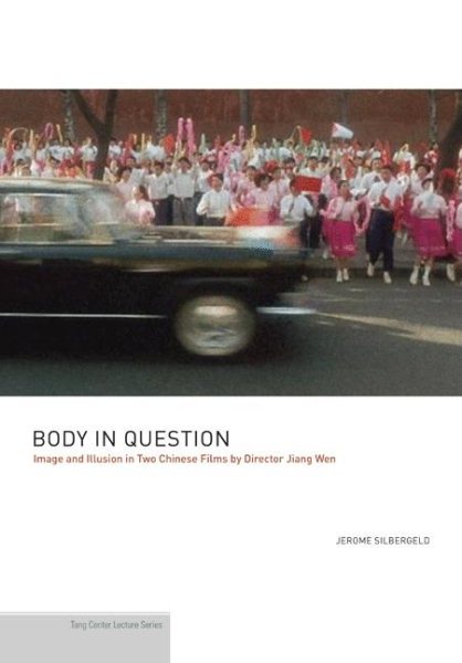 Body in Question : Image and Illusion in Two Chinese Films by Director Jiang Wen - Silbergeld, Jerome