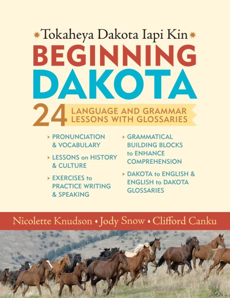 Beginning Dakota/Tokaheya Dakota Iyapi Kin : 24 Language and Grammar Lessons With Glossaries - Knudson, Nicolette; Snow, Jody; Canku, Clifford