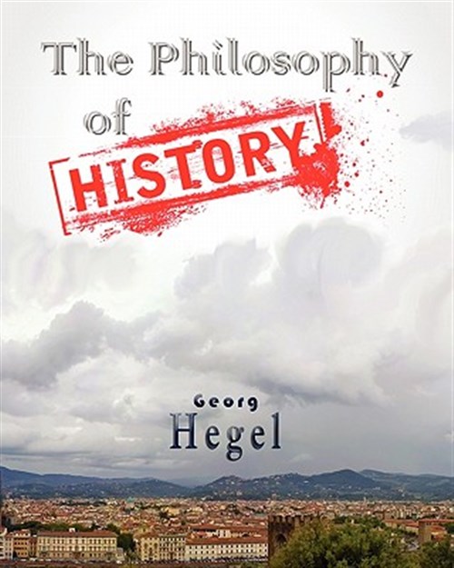The Philosophy of History - Hegel, Georg Wilhelm Friedri