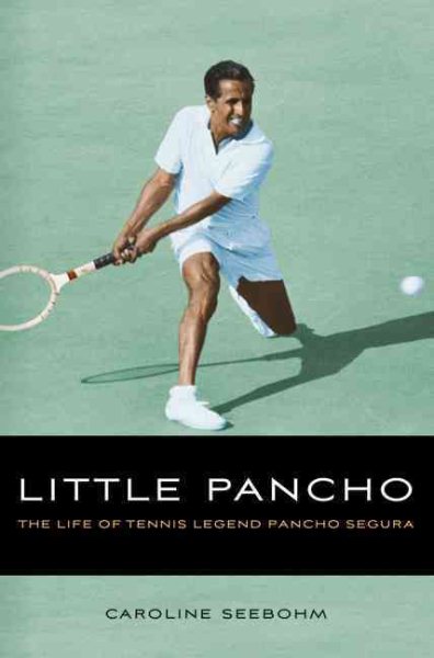 Little Pancho : The Life of Tennis Legend Pancho Segura - Seebohm, Caroline