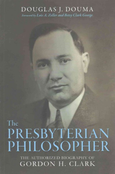 Presbyterian Philosopher : The Authorized Biography of Gordon H ...