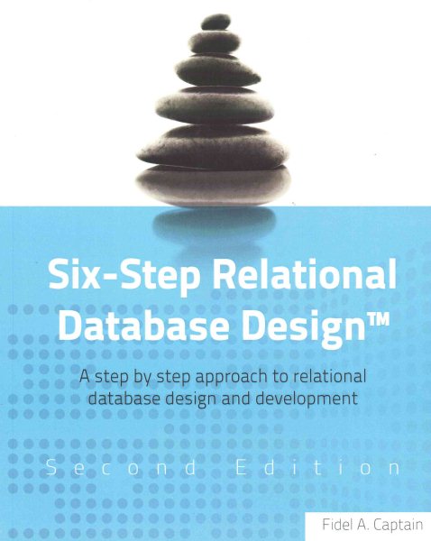 Six Step Relational Database Design A Step By Step Approach To Six Step Relational Database Design A Step By Step Approach To