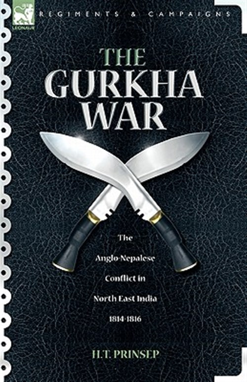 Gurkha War : The Anglo-nepalese Conflict in North East India 1814 - 1816 - Prinsep, H. T.