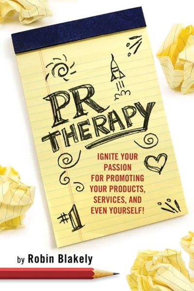 PR Therapy : Ignite Your Passion for Promoting Your Products, Services, and Even Yourself! - Blakely, Robin