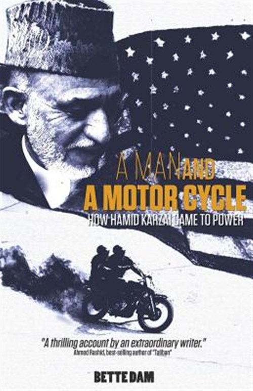 A Man and a Motorcycle: How Hamid Karzai Came to Power - Dam, Bette