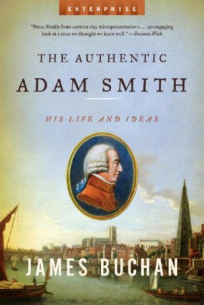 Authentic Adam Smith : His Life and Ideas - Buchan, James