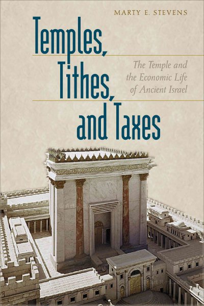 Temples, Tithes, and Taxes : The Temple and the Economic Life of Ancient Israel - Stevens, Marty E.