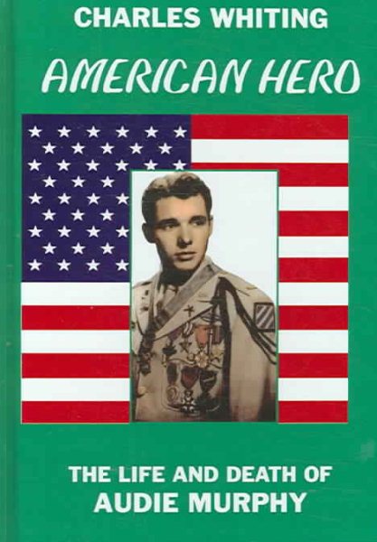 American Hero : The Life And Death Of Audie Murphy - Whiting, Charles