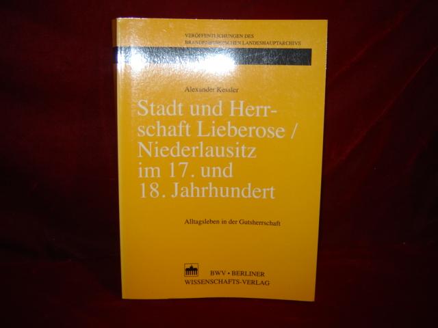 Stadt und Herrschaft Lieberose / Niederlausitz im 17. und 18. Jahrhundert. Alltagsleben in der Gutsherrschaft. (Veröffentlichungen des Brandenburgischen Landeshauptarchivs. Herausgegeben von Klaus Neitmann. Band 48). - Kessler, Alexander