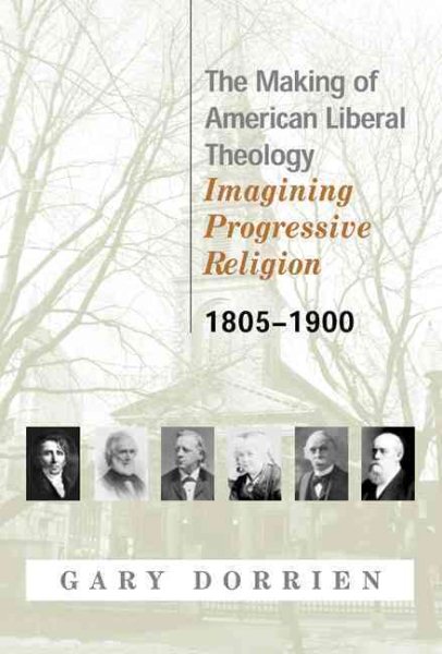 Making of American Liberal Theology : Imagining Progressive Religion - Dorrien, Gary J.