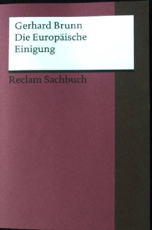 Die europäische Einigung von 1945 bis heute. Reclams Universal-Bibliothek ; Nr. 18644 : Reclam-Sachbuch - Brunn, Gerhard