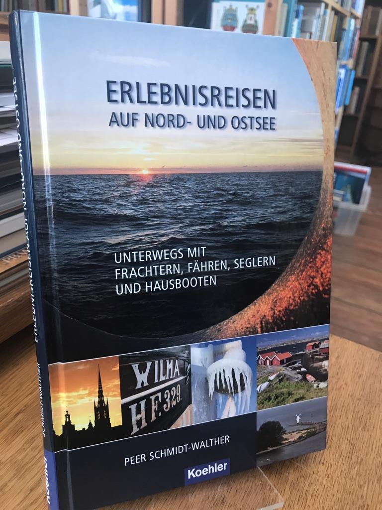 Erlebnisreisen auf Nord- und Ostsee. Unterwegs mit Frachtern, Fähren, Seglern und Hausbooten. - Schmidt-Walther, Peer