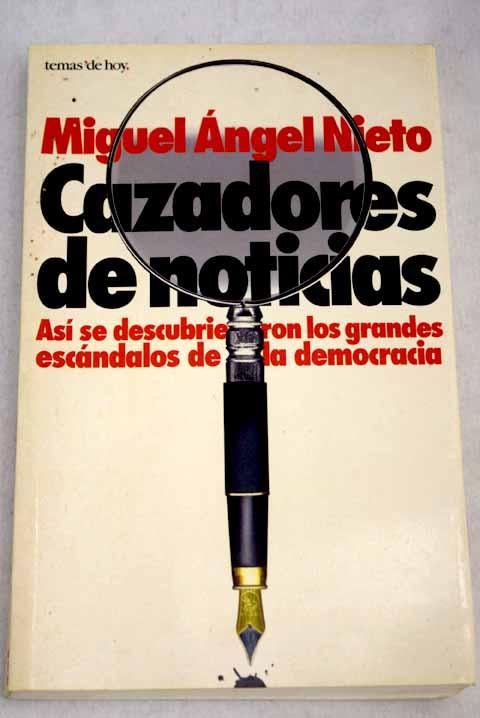 Cazadores de noticias: así se descubrieron los grandes escandalos de la democracia - Nieto, Miguel Angel