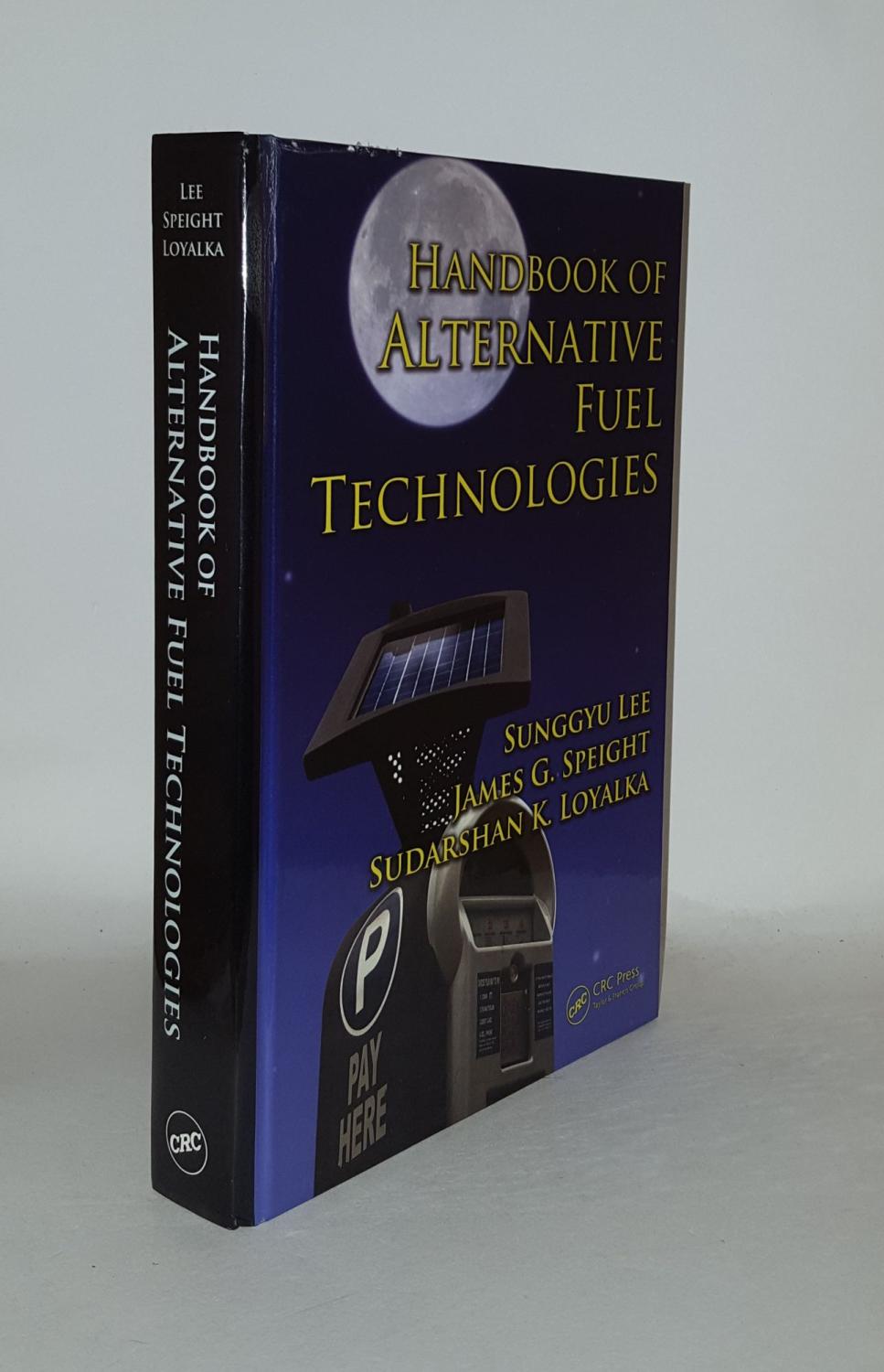 HANDBOOK OF ALTERNATIVE FUEL TECHNOLOGIES - LEE Sunggyu, SPEIGHT James G., LOYALKA Sudarshan K.