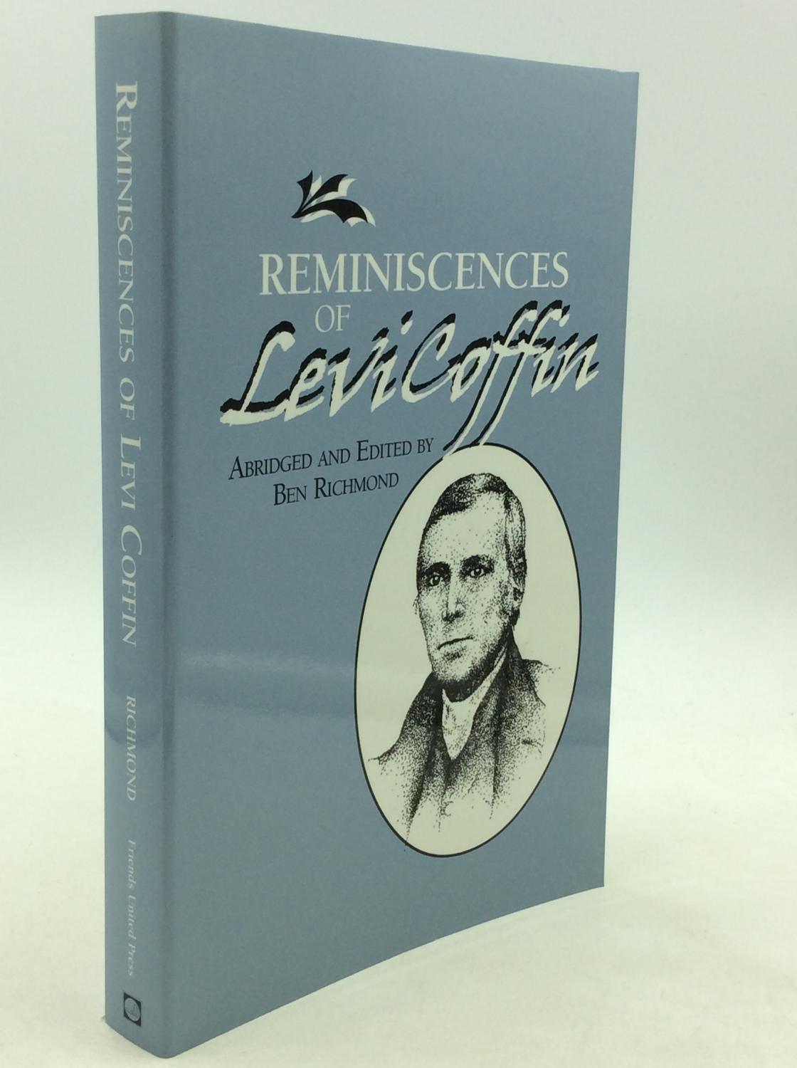 REMINISCENCES OF LEVI COFFIN: The Reputed President of the Underground Railroad - Levi Coffin; Ben Richmond, ed